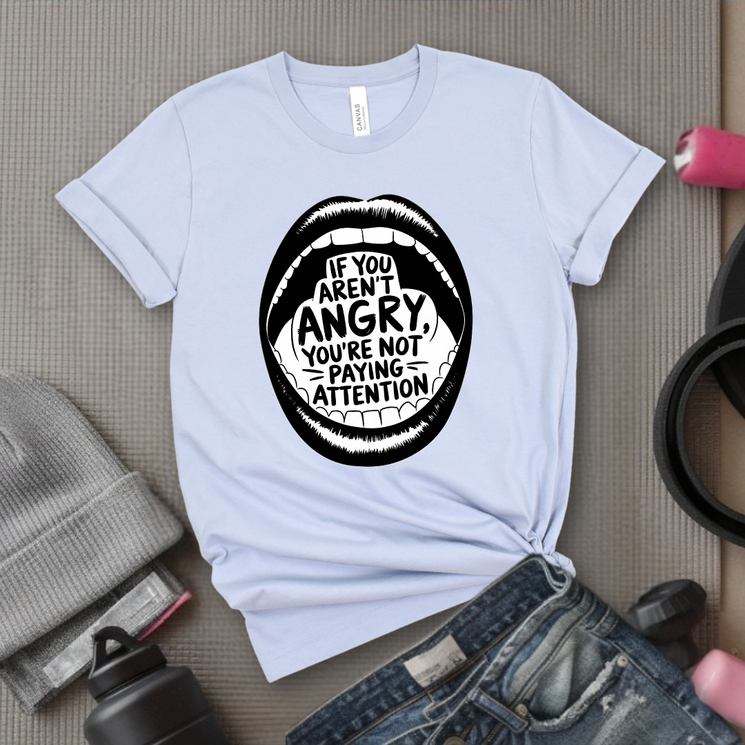 If You Aren't Angry You Are Not Paying Attention - Feminist Women Empowerment Shirt - Unisex Jersey Short Sleeve Shirt - Gift for Yourself, Female Friends - Bella Canvas 3001