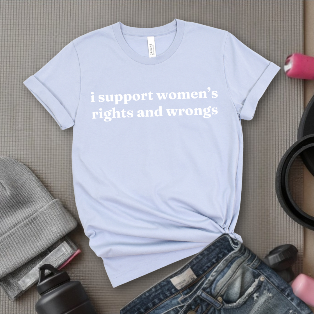 I Support Women's Rights & Wrongs T-shirt - Funny Woman Right Tee - Unisex Jersey Short Sleeve Shirt - Self Gift - Bella Canvas 3001