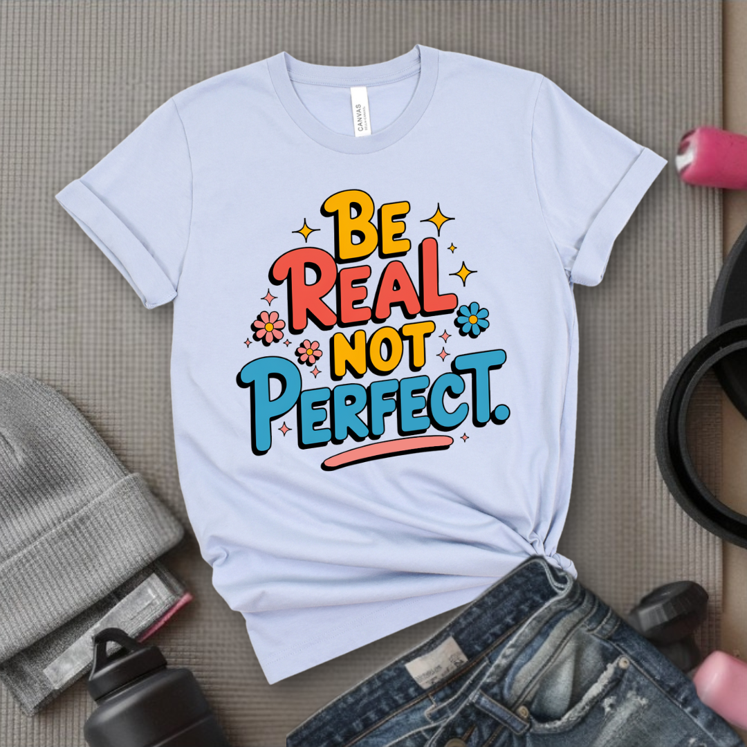Be Real Not Perfect - Motivational Shirts For Her - Positivity T-shirt - Inspirational Quote Shirt - Sassy Gifts For Women - Bella Canvas 3001
