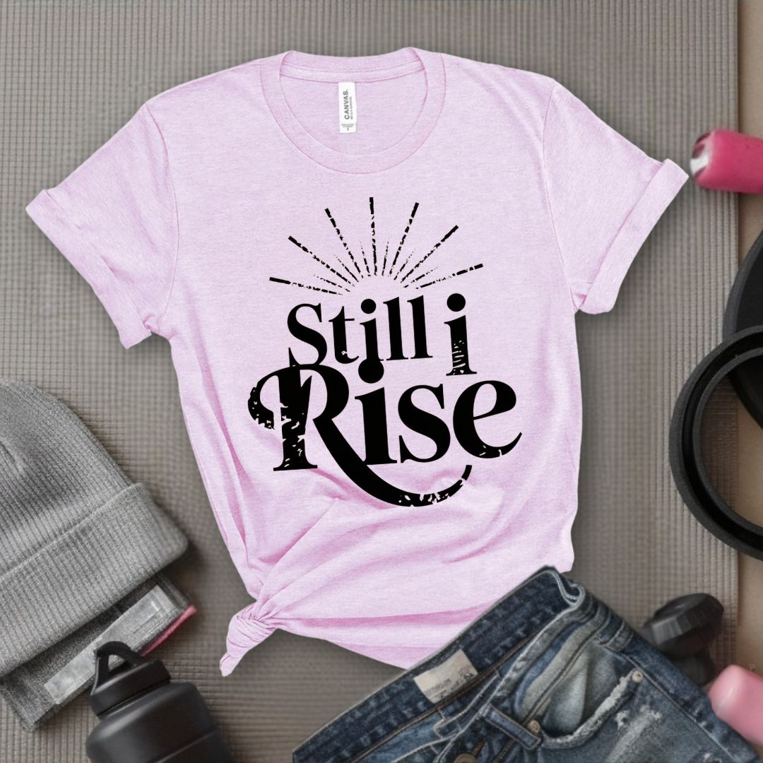 Still I Rise - Feminist T-Shirt - Women Empowerment Tee - Bella Canvas 3001
