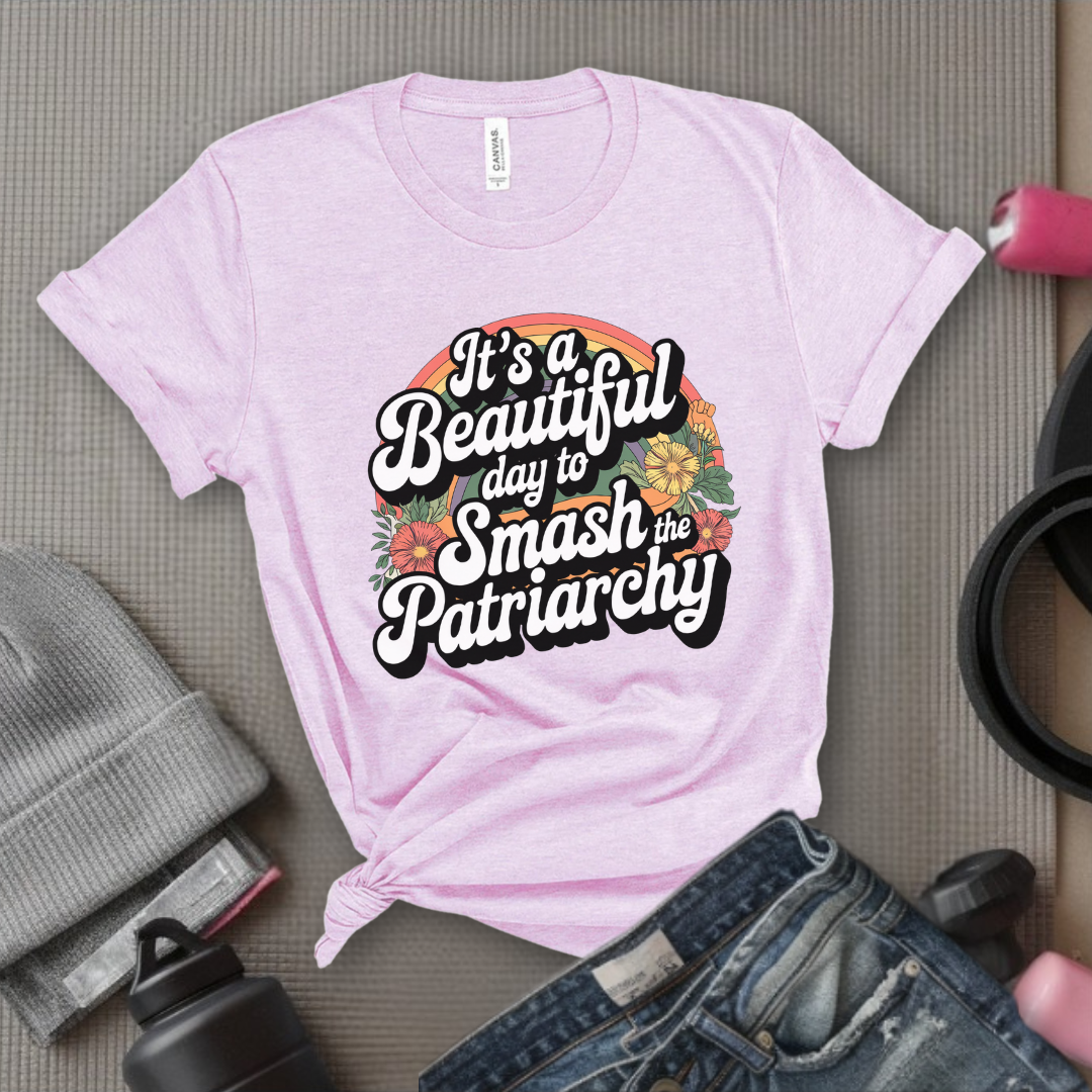 It's A Beautiful Day To Smash The Patriarchy - Women Empowerment Tshirt - Gift for Strong Women, Feminists - Bella Canvas 3001