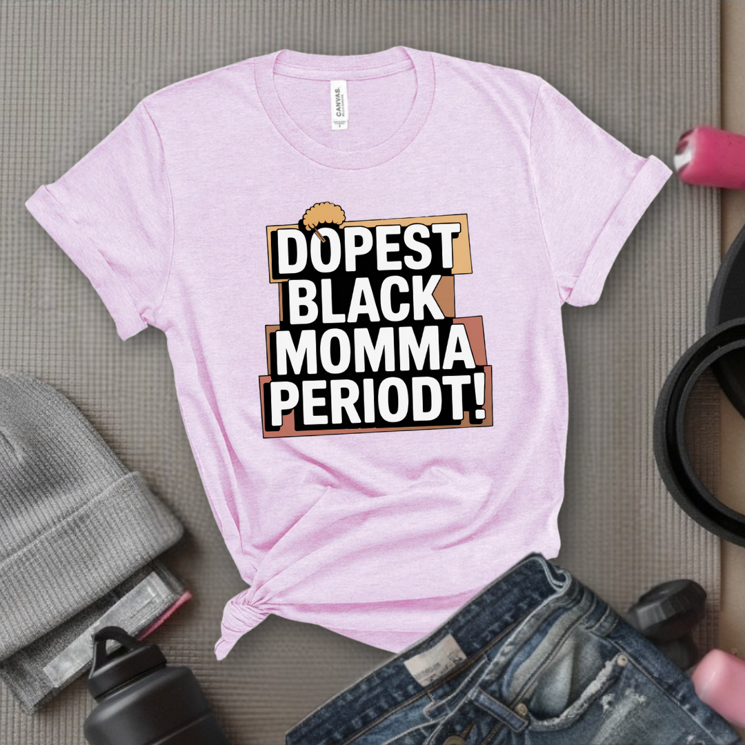 Dopest Black Momma Periodt Tshirt - Mother's Day Gifts - Women Empower Feminist Tee - Bella Canvas 3001