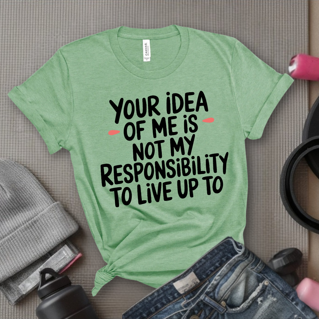 Your Idea Of Me - Feminist T-Shirt - Women Empowerment Tee - Bella Canvas 3001