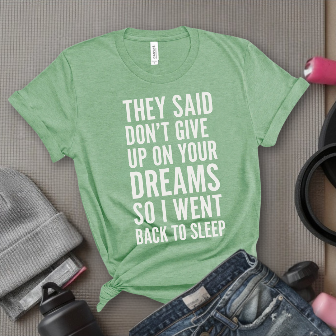 They Said Don't Give Up On Your Dreams - Women Empowerment Tee - Gift for Her - Bella Canvas 3001