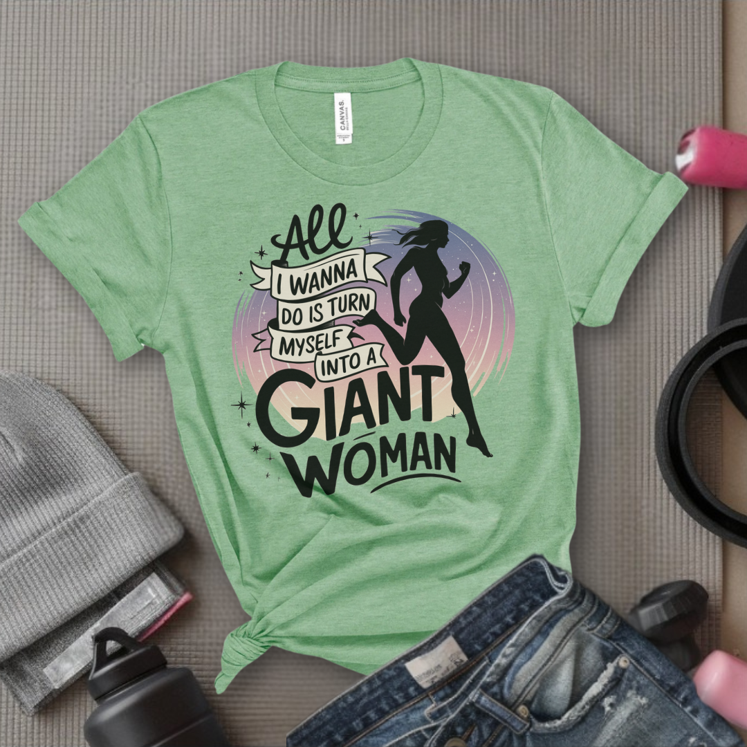 All I Want Do is Turn Myself Into a Giant Woman - Funny Saying Tee - Unisex Jersey Short Sleeve Shirt - Gift for Yourself, for Female Friends - Bella Canvas 3001