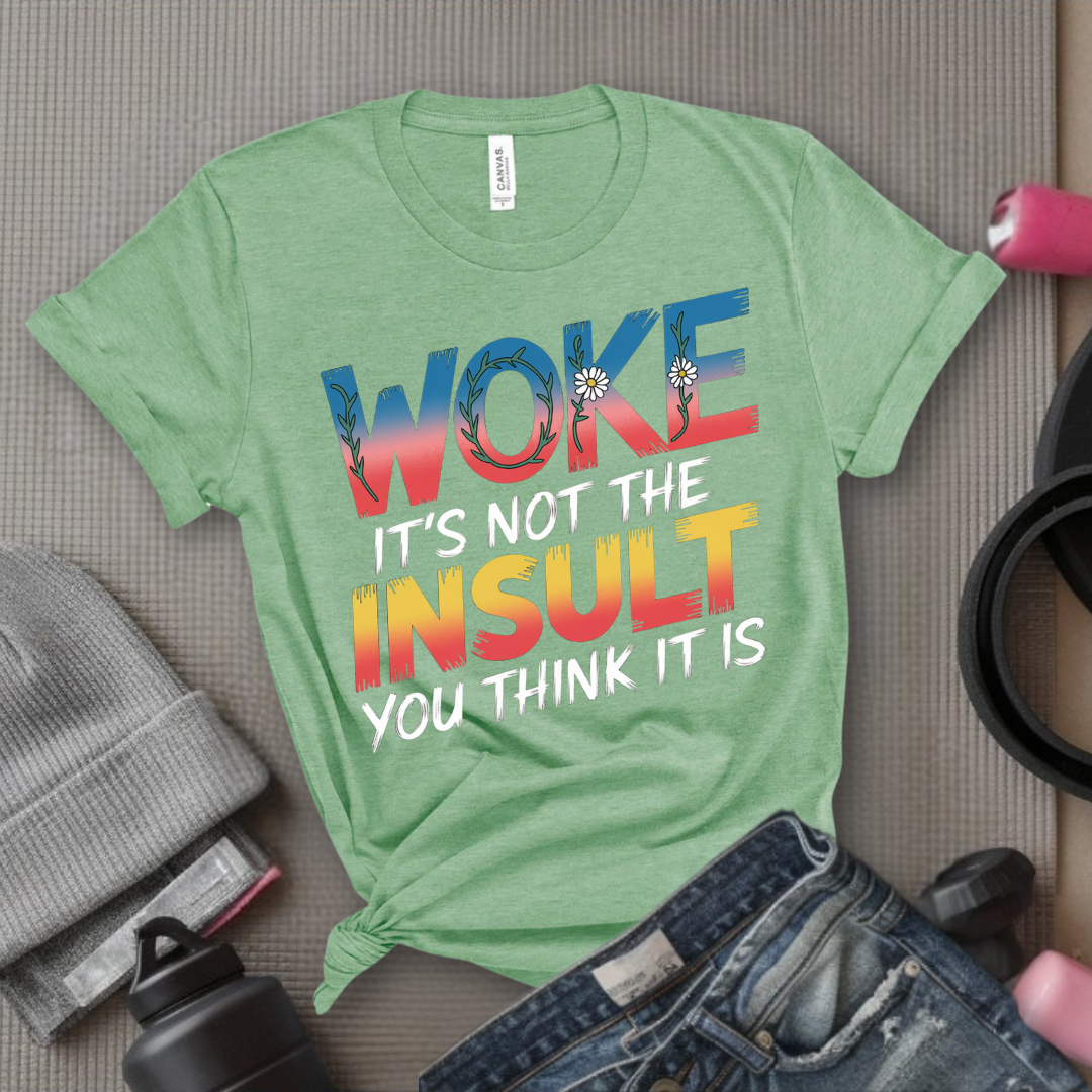 Woke It's Not The Insult You Think It Is - Girl Power Inspirational T-Shirt - Women Empowerment Tee - Gift for Her - Bella Canvas 3001