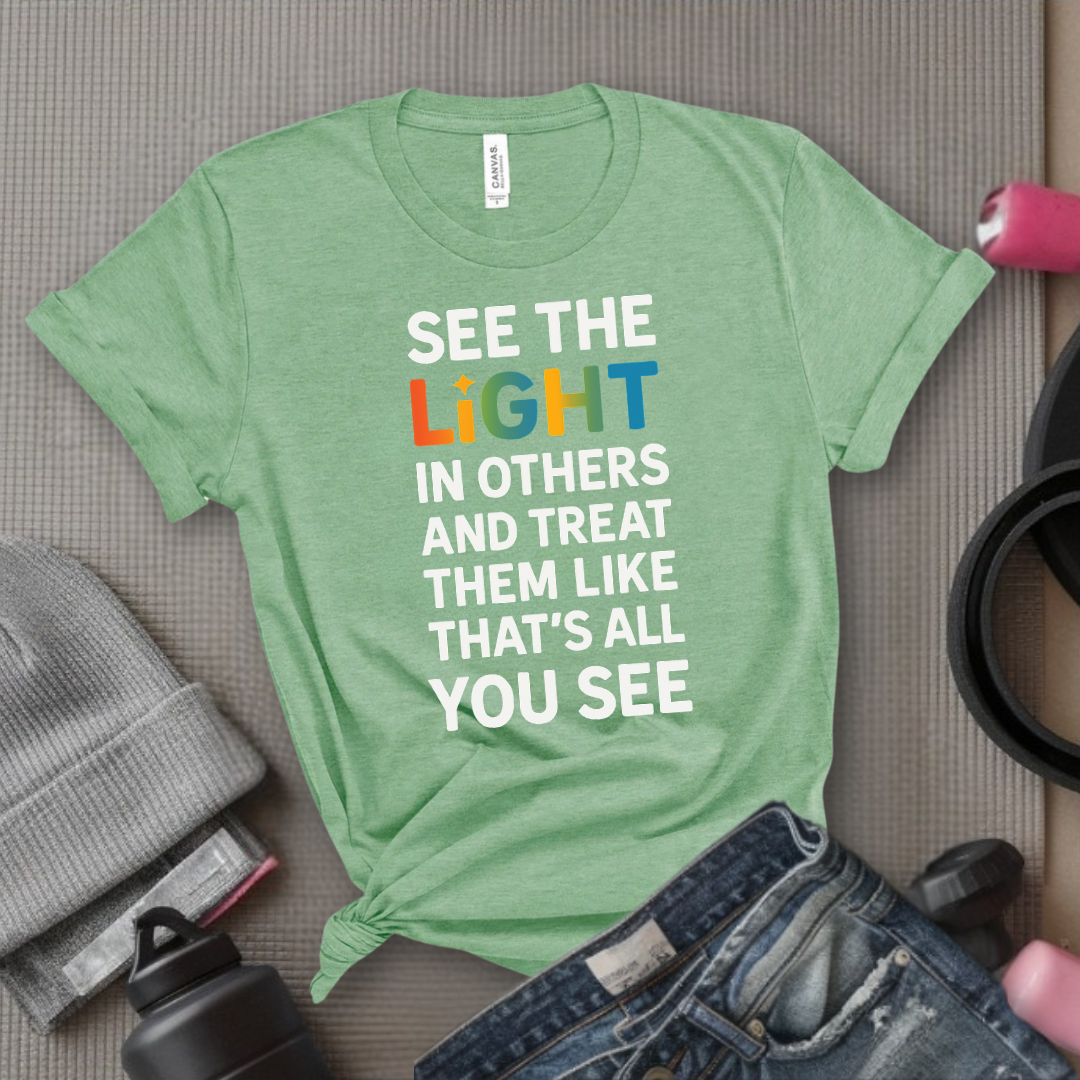 See The Light In Others - Girl Power Inspirational T-Shirt - Women Empowerment Tee - Gift for Her - Bella Canvas 3001