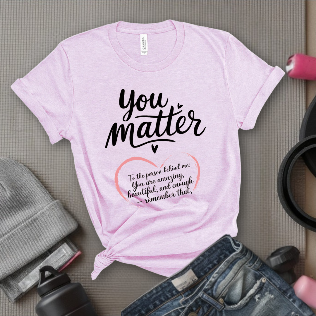 Dear Person Behind Me Shirt - You Matter Shirt - You Are Enough T-shirt - Mental Health Tee - Kindness Shirts - Equal Rights, Be Kind Shirt - Bella Canvas 3001