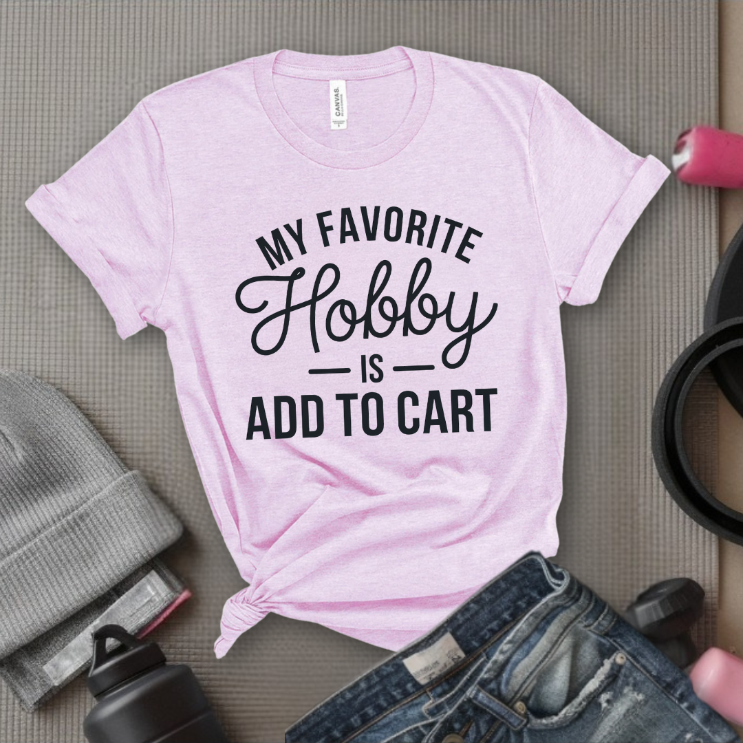 My Favorite Hobby Is Add to Cart Funny Saying Quote Women T-Shirt - Women Right Shirts - Unisex Jersey Short Sleeve Shirt - Gift for Female Friends, Self Gift - Bella Canvas 3001