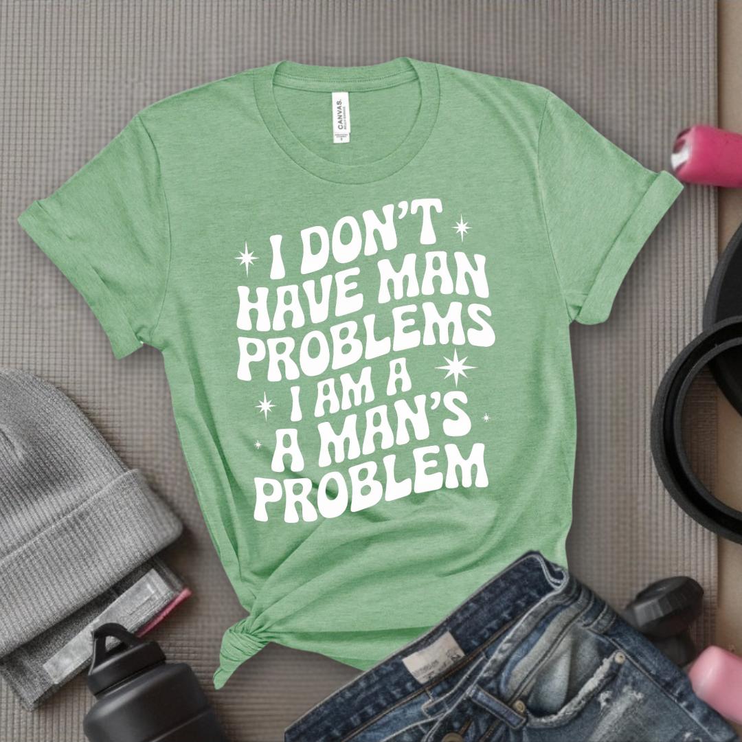 I Don't Have Man Problems I Am A Man's Problem Groovy T-Shirt - Feminist T-Shirt - Women Empowerment Tee - Bella Canvas 3001