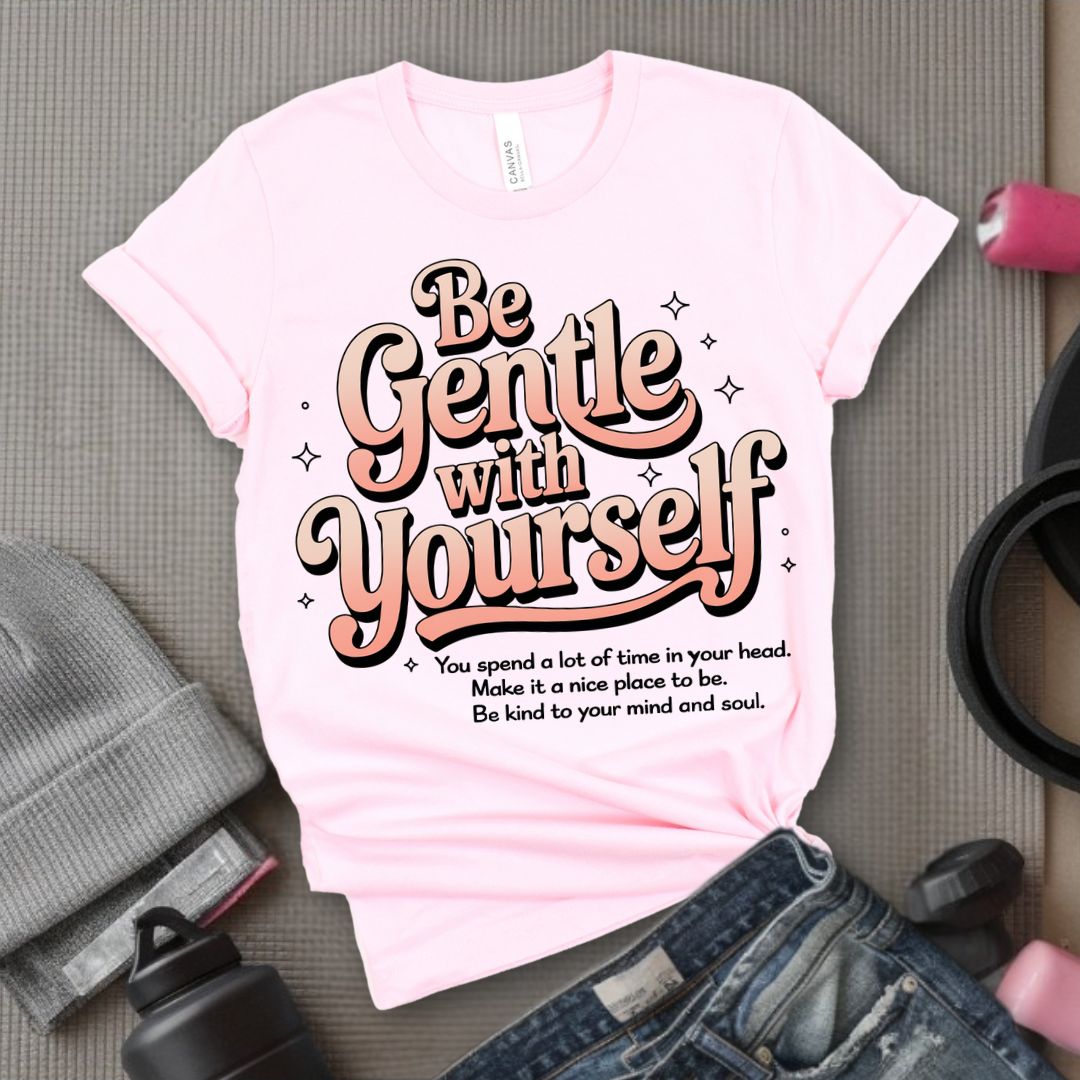 Be Gentle With Yourself - Feminist T-Shirt - Women Empowerment Tee - Bella Canvas 3001