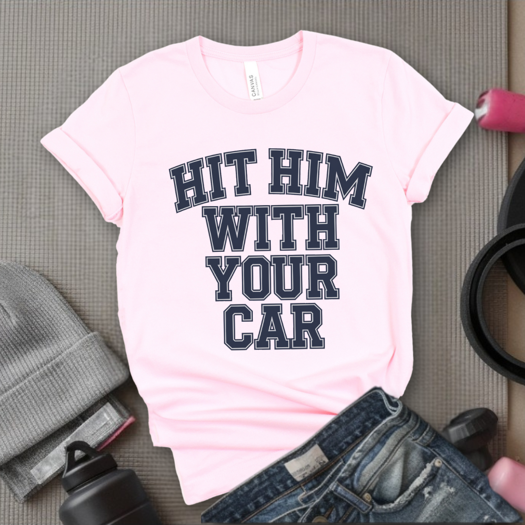 Hit Him With Your Car - Feminist T-Shirt - Women Empowerment Tee - Bella Canvas 3001