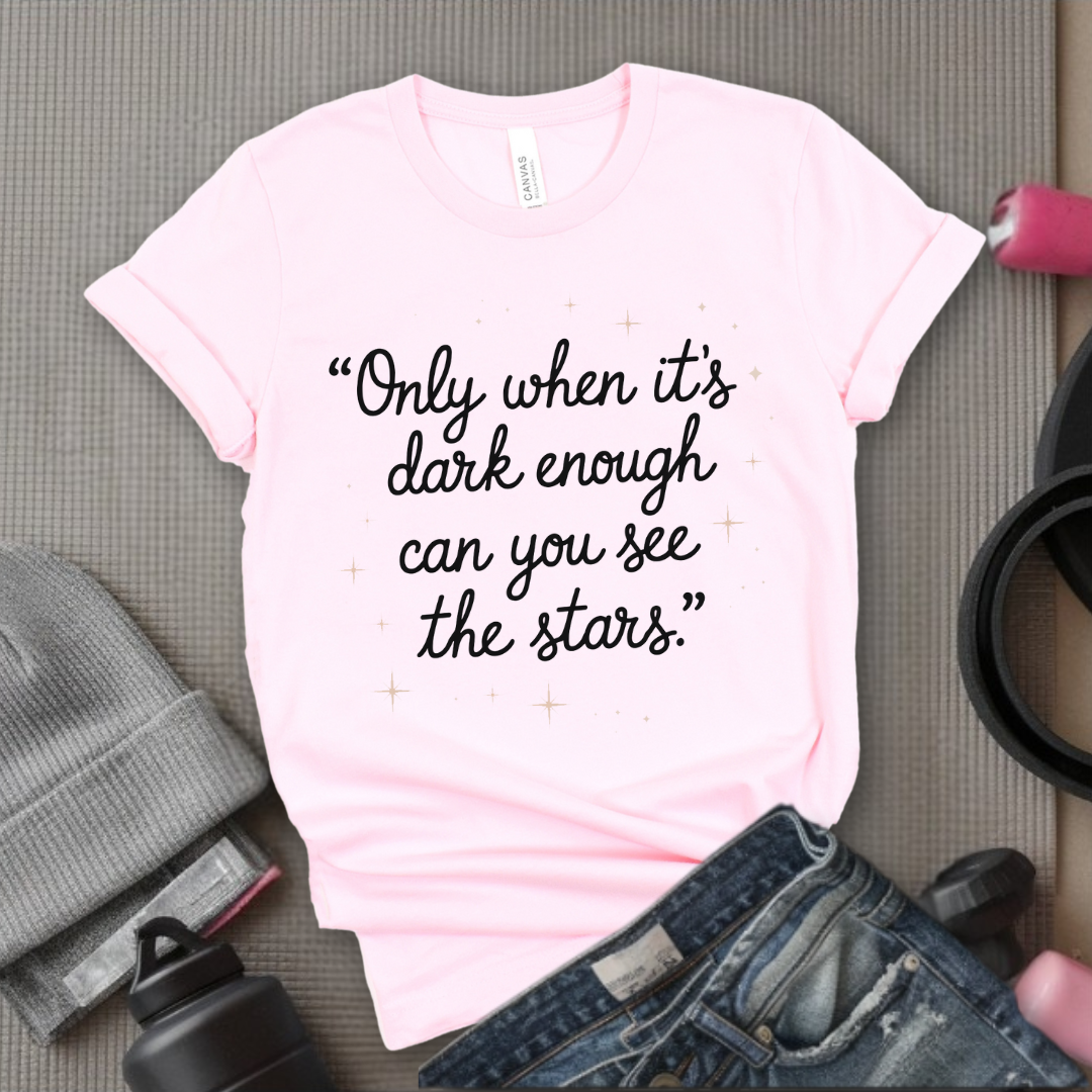 Only When It's Dark Enough Can You See The Stars - Girl Power Inspirational T-Shirt - Women Empowerment Tee - Gift for Her - Bella Canvas 3001