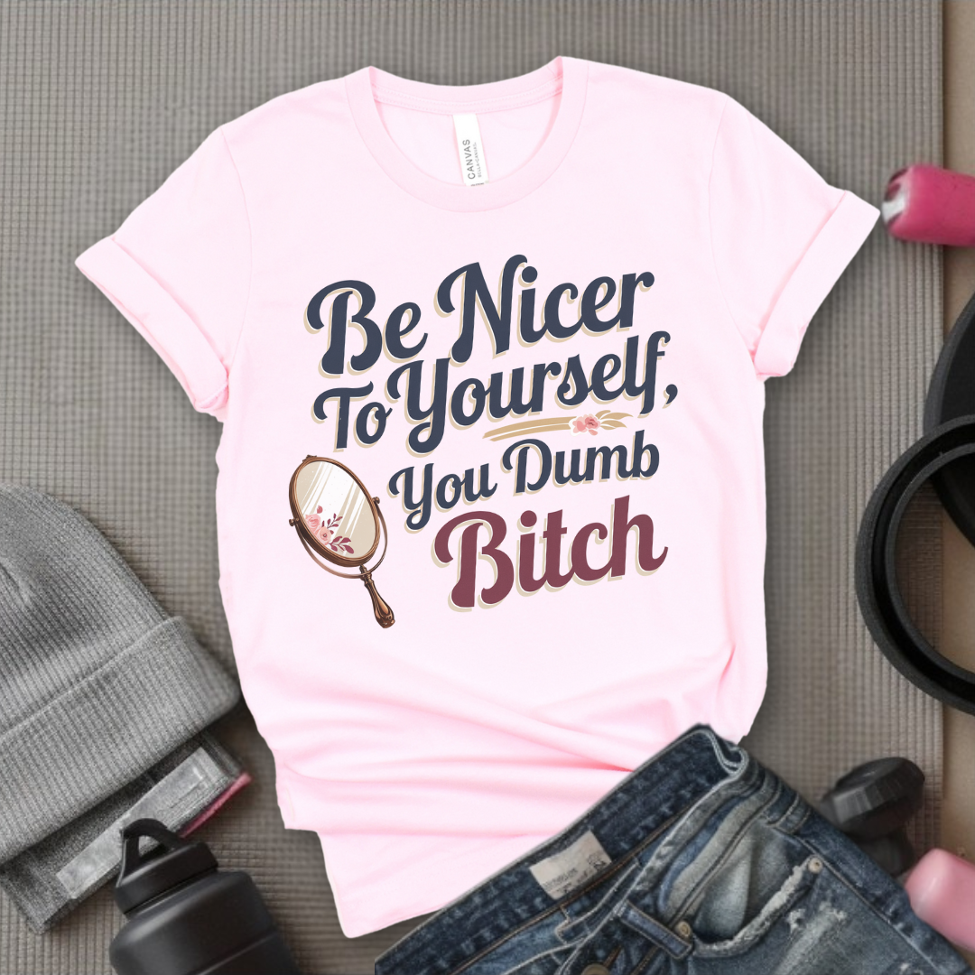 Be Nicer to Yourself You Dumb Bitch - Funny Saying Tee - Unisex Jersey Short Sleeve Shirt - Self Gift for Woman - Bella Canvas 3001