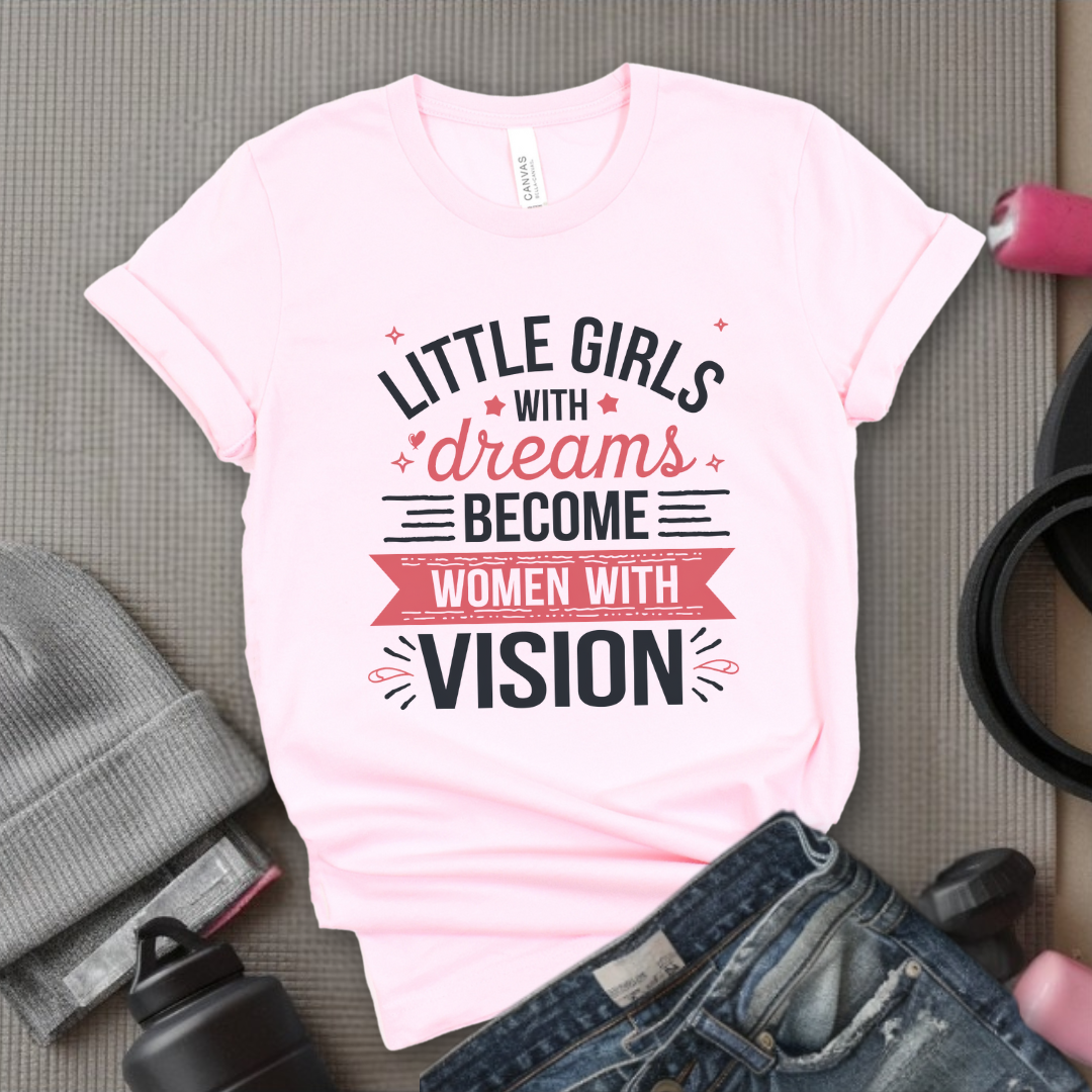 Little Girls with Dreams Become Women with Vision - Feminist T-Shirt - Women Empowerment Tee - Unisex Shirt - Bella Canvas 3001