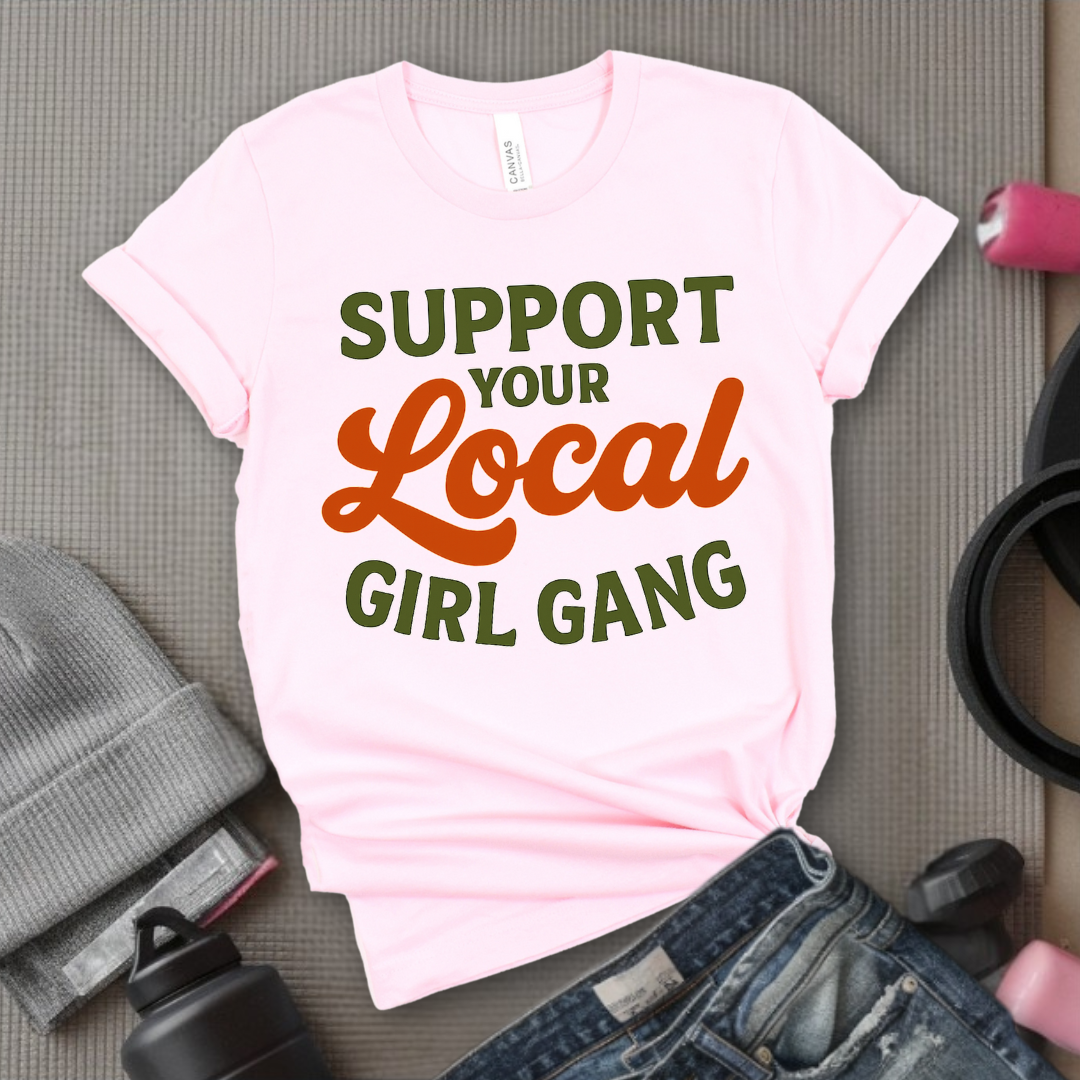 Support Your Local Girl Gang - Women Empowerment Tee - Gift for Her - Bella Canvas 3001