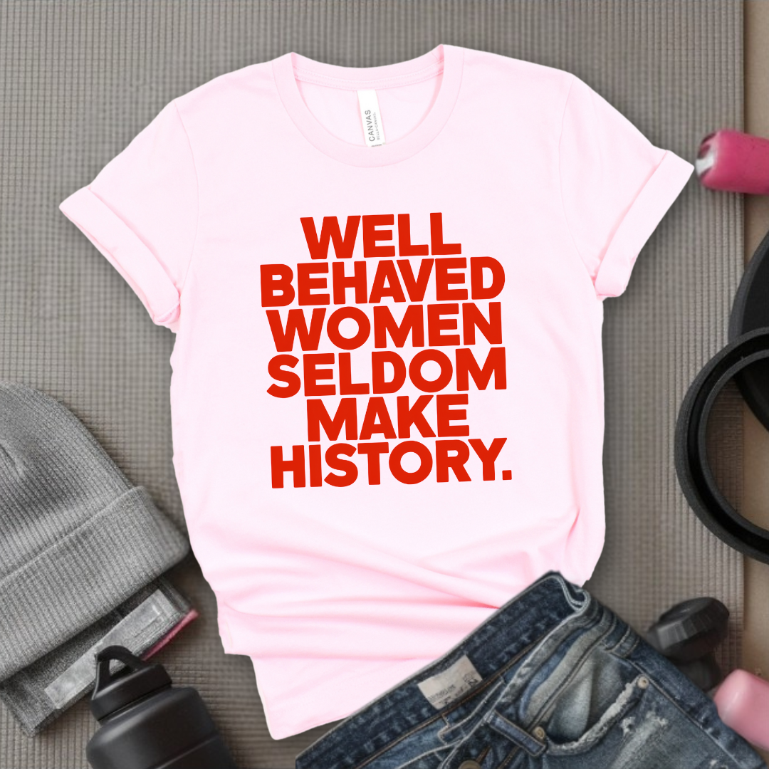 Well Behaved Women Seldom Make History - Women Right Tee - Unisex Jersey Short Sleeve Shirt - Women Empowerment Gift for Her, Female Friends - Bella Canvas 3001