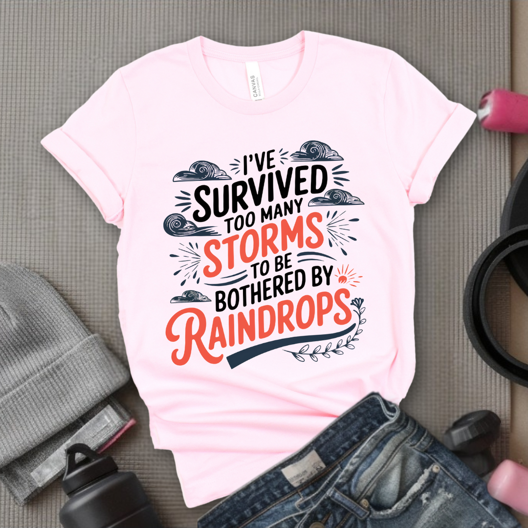 I've Survived Too Many Storms To Be Bothered By Raindrops Shirt - Inspirational T-shirt - Motivational Quote Tee - Positive Shirt - Gift For Women - Bella Canvas 3001