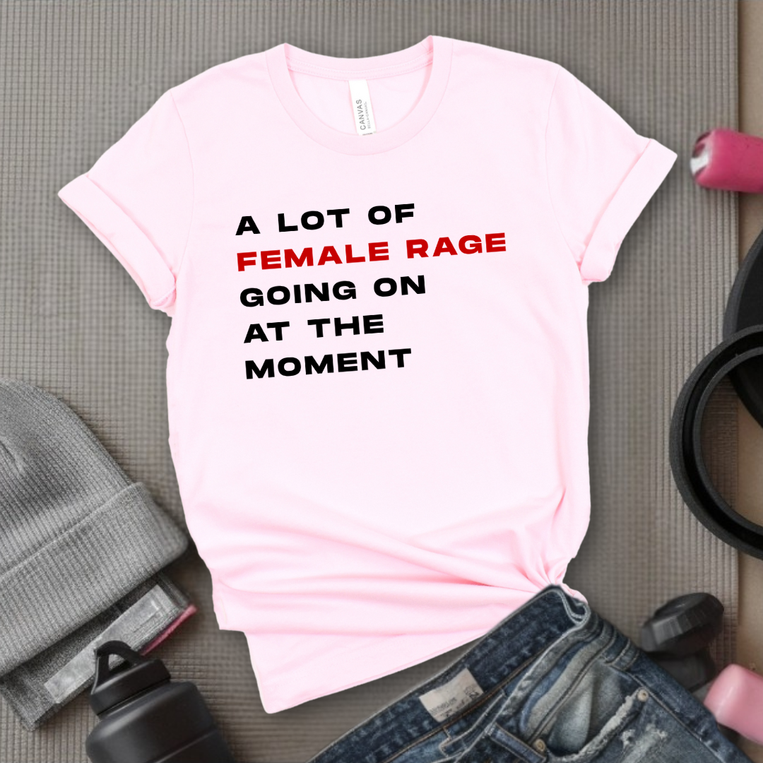 A Lot Of Female Rage Going On At The Moment - Women Empower Feminist Tee - Bella Canvas 3001