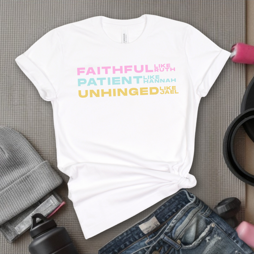 Faithful Like Ruth Patient Like Hannah Unhinged Like Jael- Women Empower Feminist Tee - Bella Canvas 3001