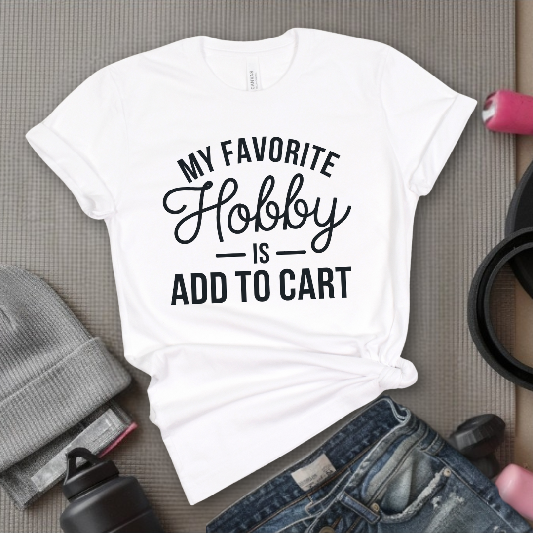 My Favorite Hobby Is Add to Cart Funny Saying Quote Women T-Shirt - Women Right Shirts - Unisex Jersey Short Sleeve Shirt - Gift for Female Friends, Self Gift - Bella Canvas 3001