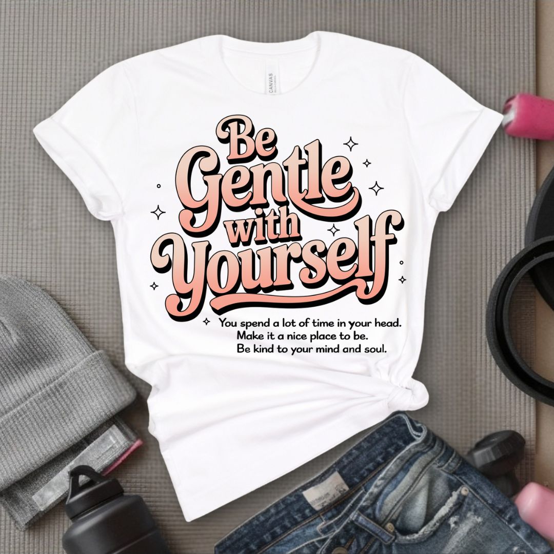 Be Gentle With Yourself - Feminist T-Shirt - Women Empowerment Tee - Bella Canvas 3001