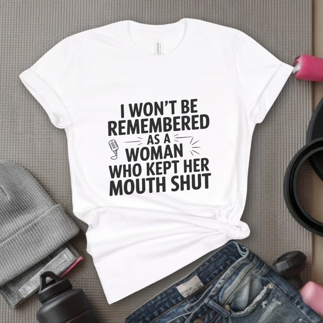 I Won't Be Remembered As A Women Who Kept Her Mouth Shut - Women Empowerment Tshirt - Gift for Strong Women, Feminists - Bella Canvas 3001