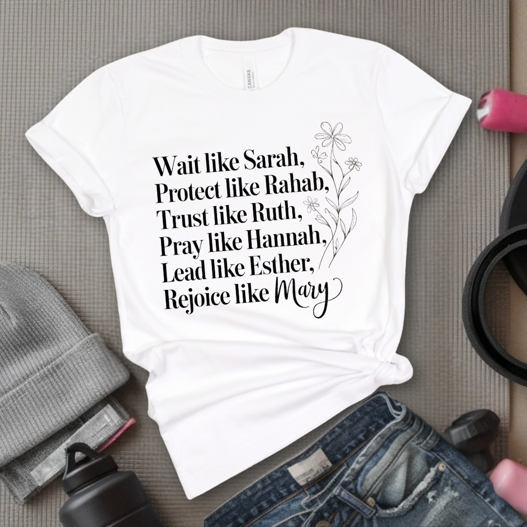 Wait Like Sarah, Protect Like Rahab, Trust Like Ruth, Pray Like Hannah, Lead Like Esther, Rejoice Like Mary - Women Of The Bible Classic T-Shirt - Gift for Woman - Bella Canvas 3001