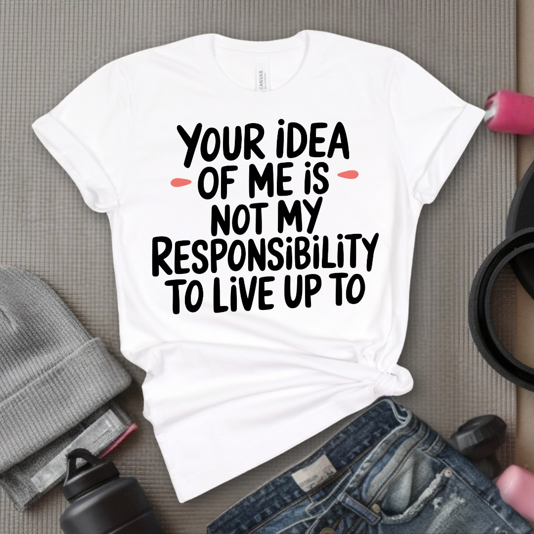 Your Idea Of Me - Feminist T-Shirt - Women Empowerment Tee - Bella Canvas 3001