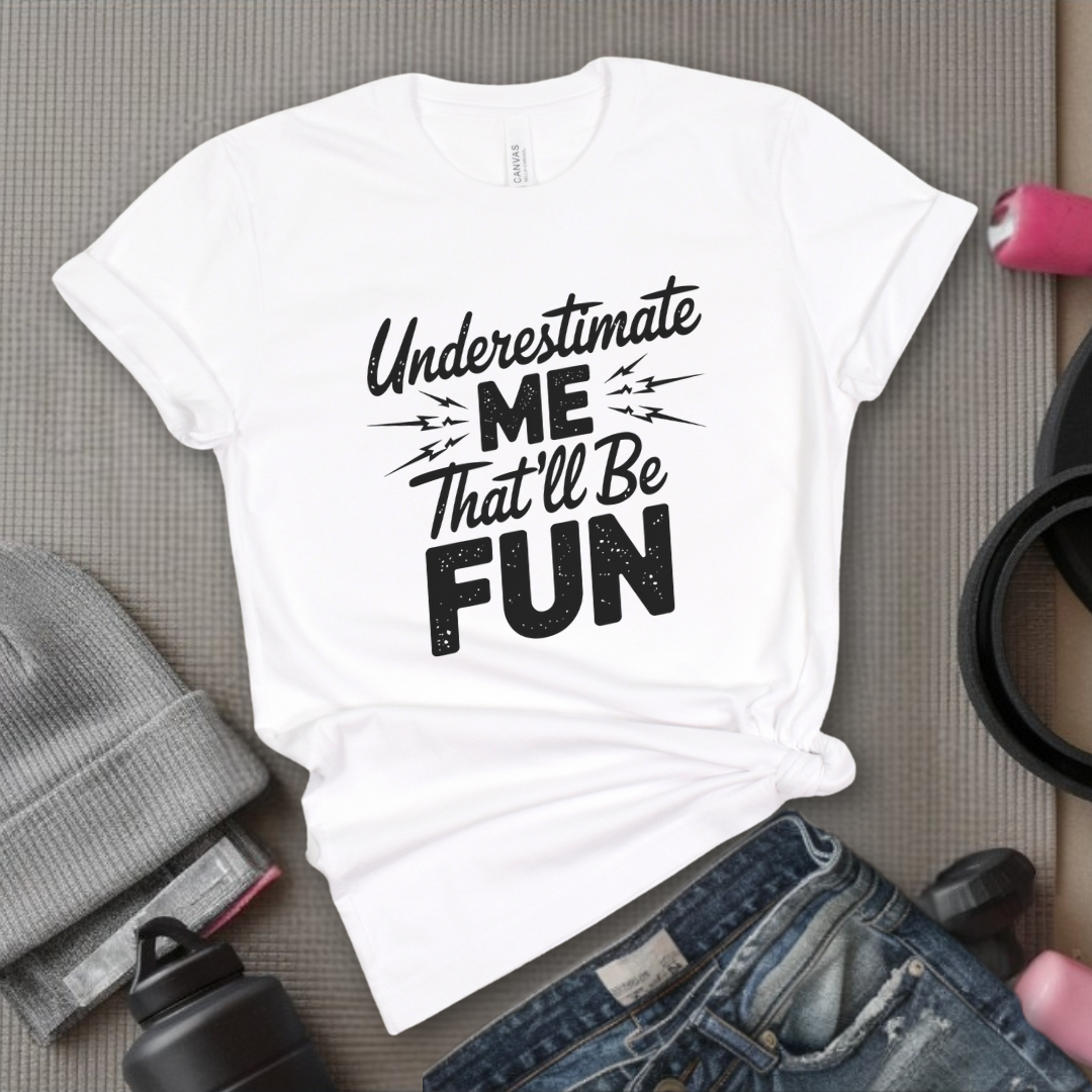 Underestimate Me That'll Be Fun - Funny Feminist T-shirt - Empower Women Tee - Feminist Gift - Girl Power Top - Bella Canvas 3001