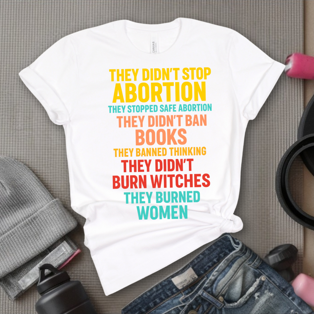 They Didn't Stop Abortion They Stopped Safe Abortion - Girl Power Inspirational T-Shirt - Women Empowerment Tee - Gift for Her - Bella Canvas 3001