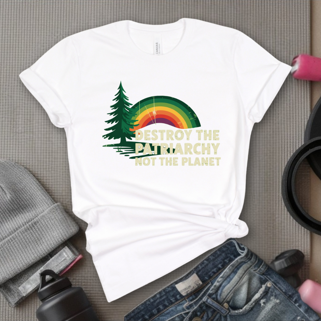 Destroy The Patriarchy Not The Planet - Women Empowerment Tee - Gift for Her - Bella Canvas 3001