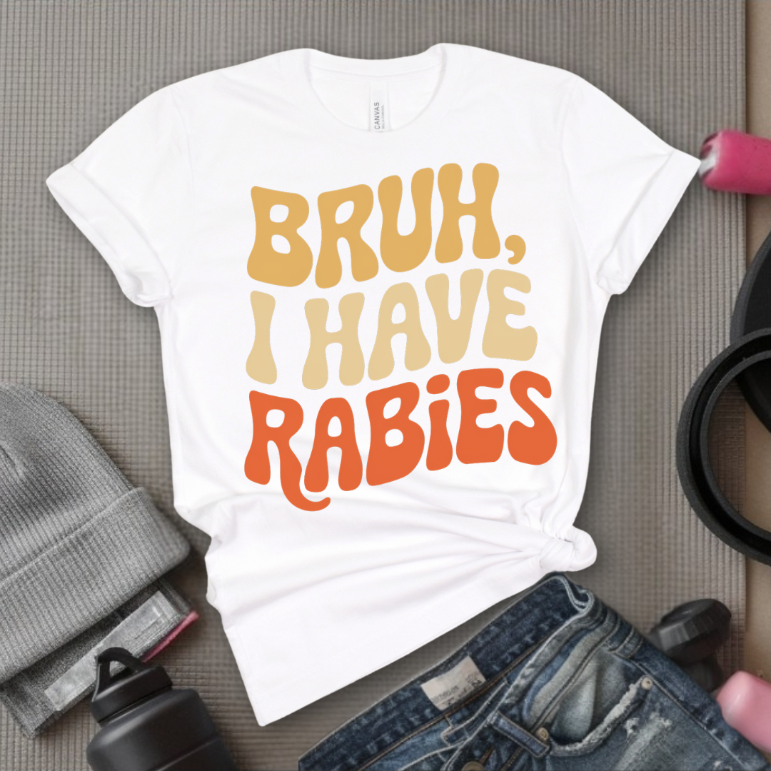 Bruh, I Have Rabies - Feminist T-Shirt - Women Empowerment Tee - Bella Canvas 3001
