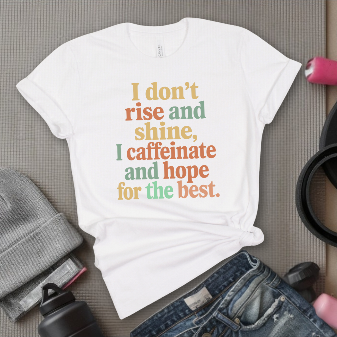 I Don't Rise And Shine I Caffeinate And Hope For The Best - Feminist T-Shirt - Women Empowerment Tee - Bella Canvas 3001