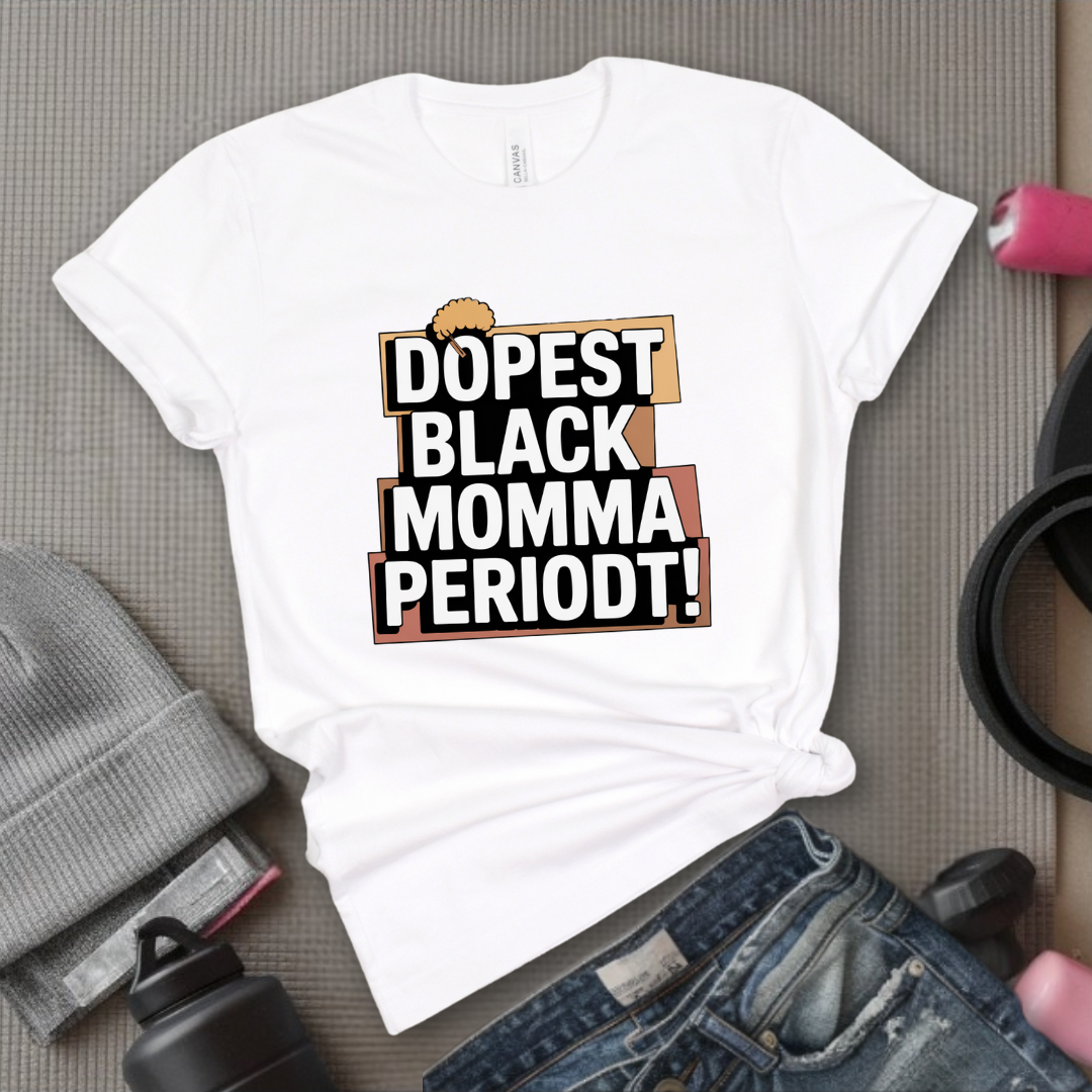 Dopest Black Momma Periodt Tshirt - Mother's Day Gifts - Women Empower Feminist Tee - Bella Canvas 3001