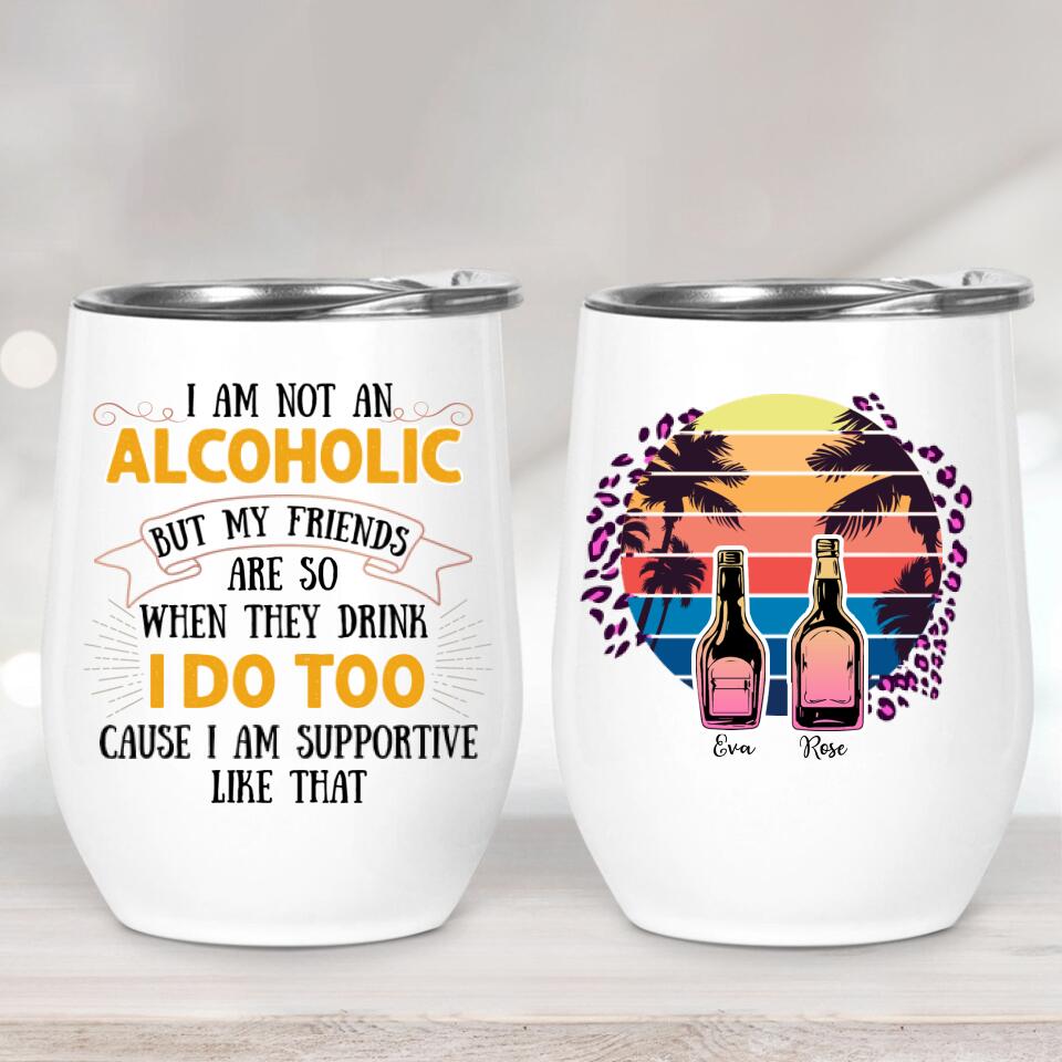 I'm Not An Alcoholic Custom Wine Tumbler Gift For Bestie