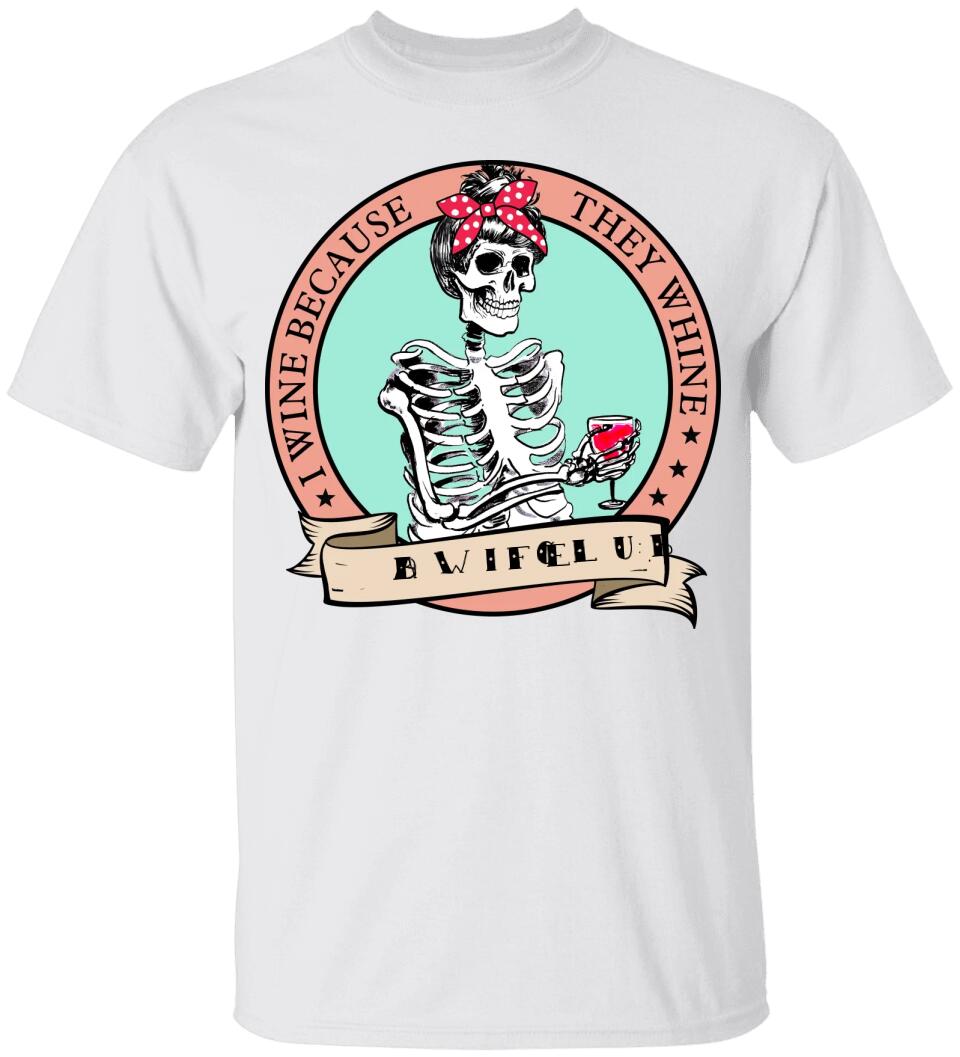 I Wine Because They Whine- Personalized T Shirt