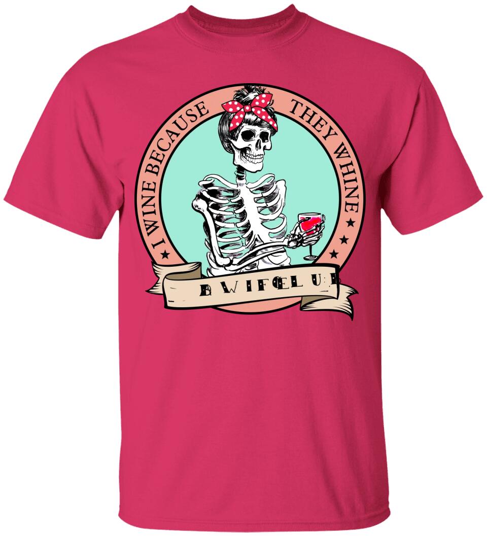 I Wine Because They Whine- Personalized T Shirt