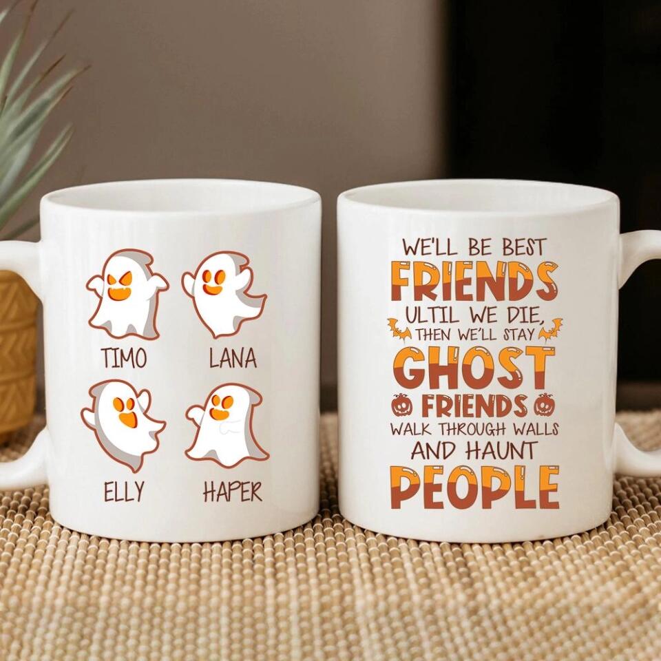 We'll Be Best Friends Until We Die Then We'll Stay Ghost Friends Walk Through Walls And Haunt People - Personalized Mug