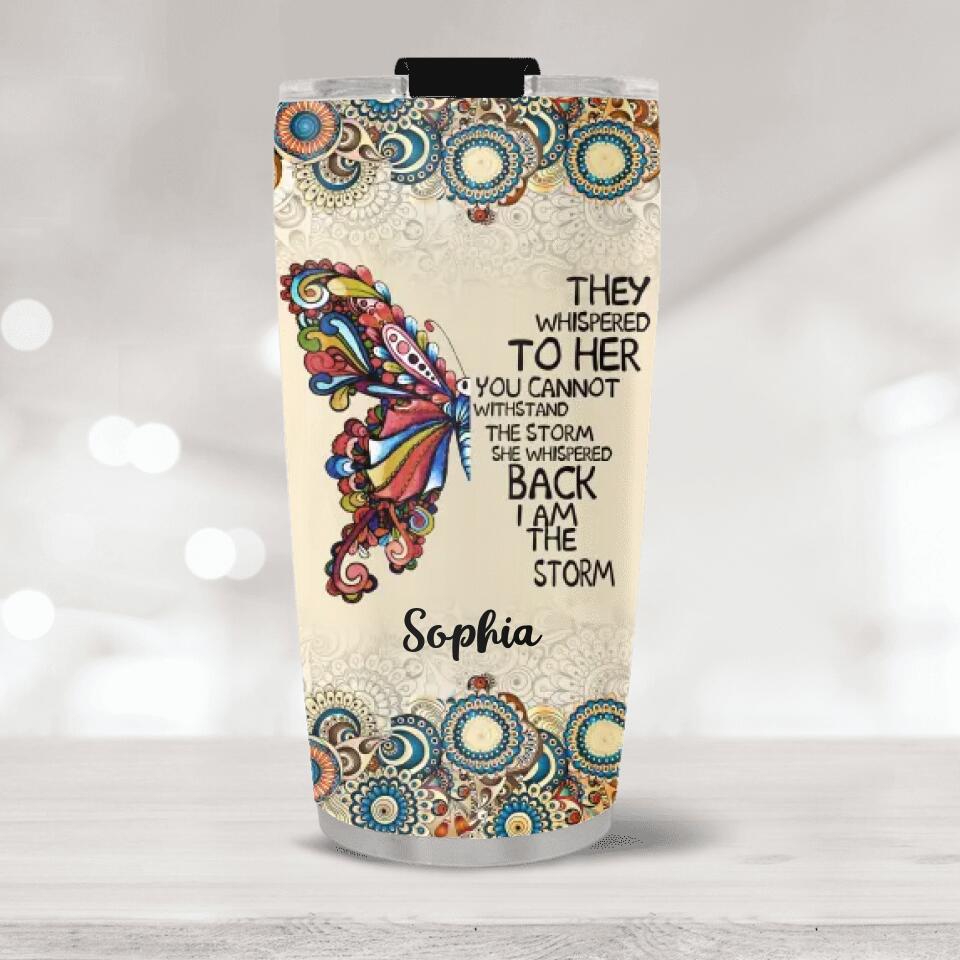 They Whispered To Her You Can Not Withstand The Storm - Personalized Tumbler