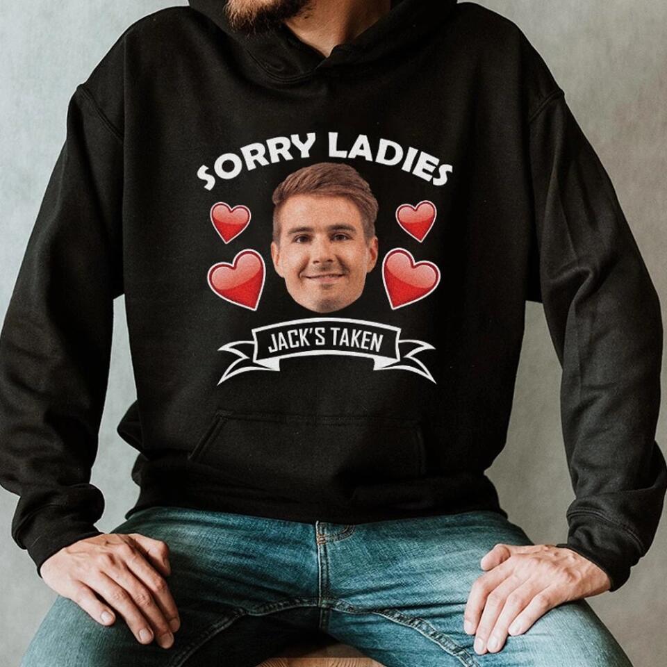 Sorry Ladies This Guy Is Taken - Personalized Face Shirt - Funny Custom Gifts For Him