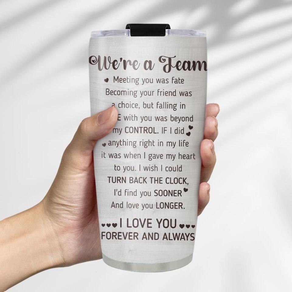 We Are A Team I Love You Forever And Always Custom Tumbler Anniversary Gift