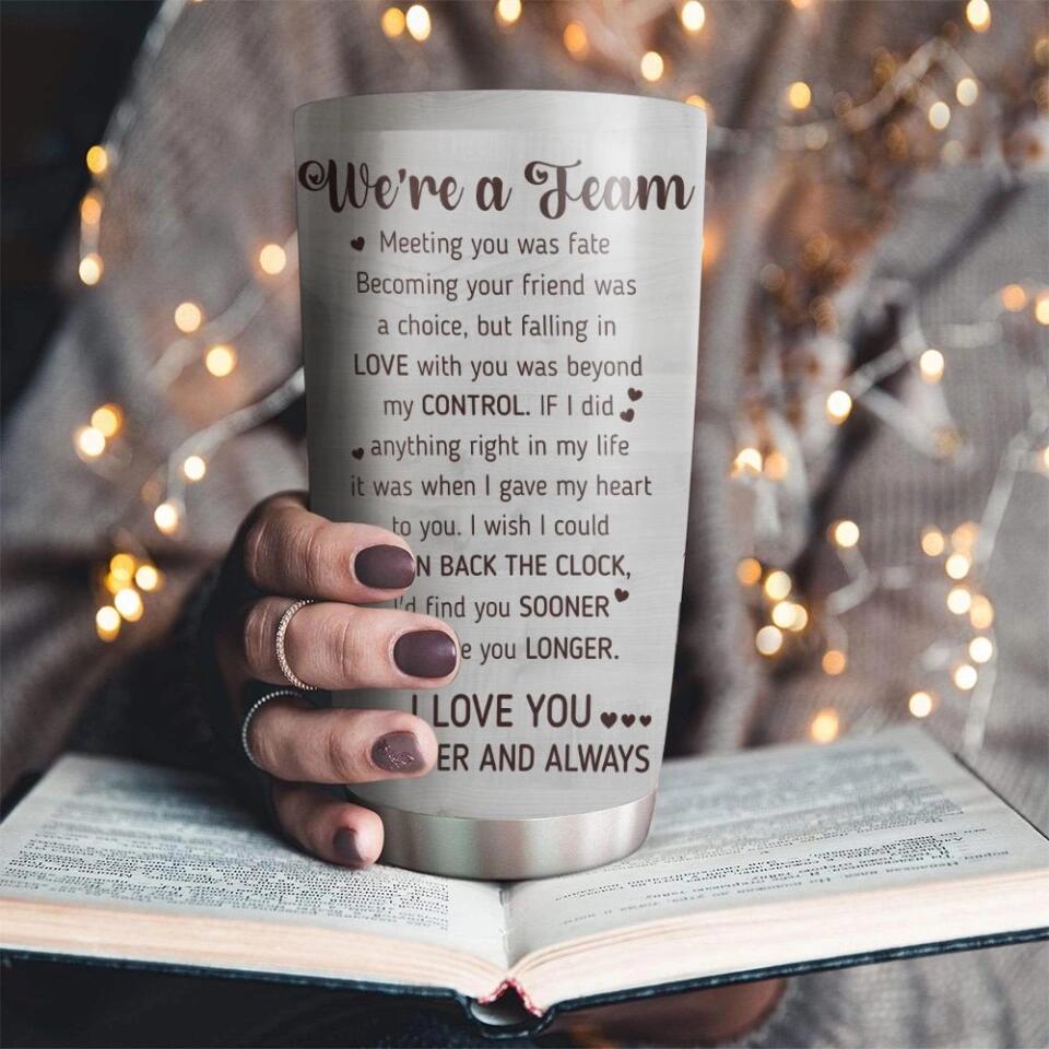 We Are A Team I Love You Forever And Always Custom Tumbler Anniversary Gift