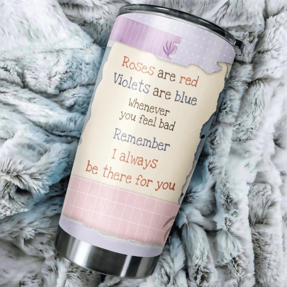 Whenever You Feel Bad Remember I Always Be There For You - Personalized Tumbler - Gift for Bestie