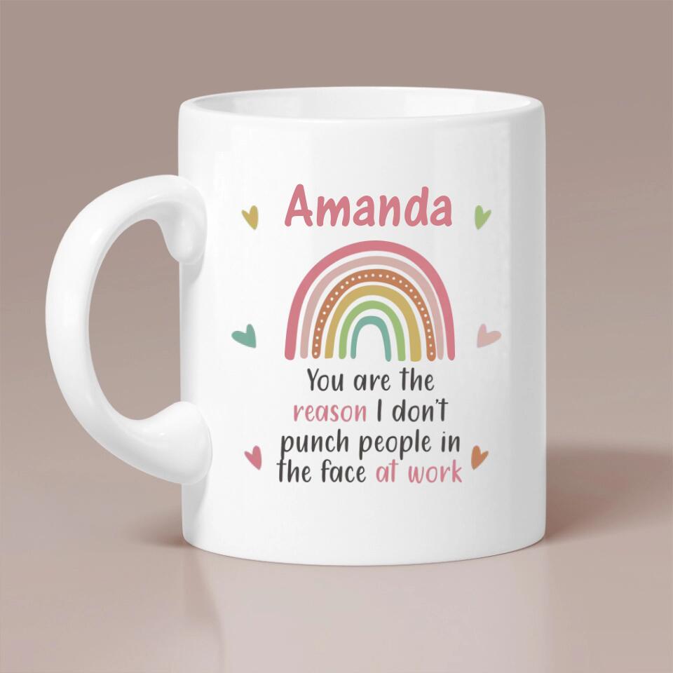 You Are The Reason I Don't Punch People in the Face at Work - Personalized Mug - Gift for Coworker