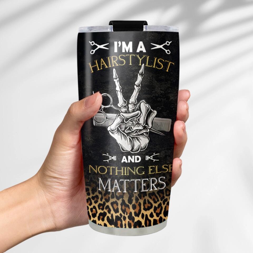 I'm A Hairstylist And Nothing Else Matters - Personalized Tumbler - Gift For Hairstylist