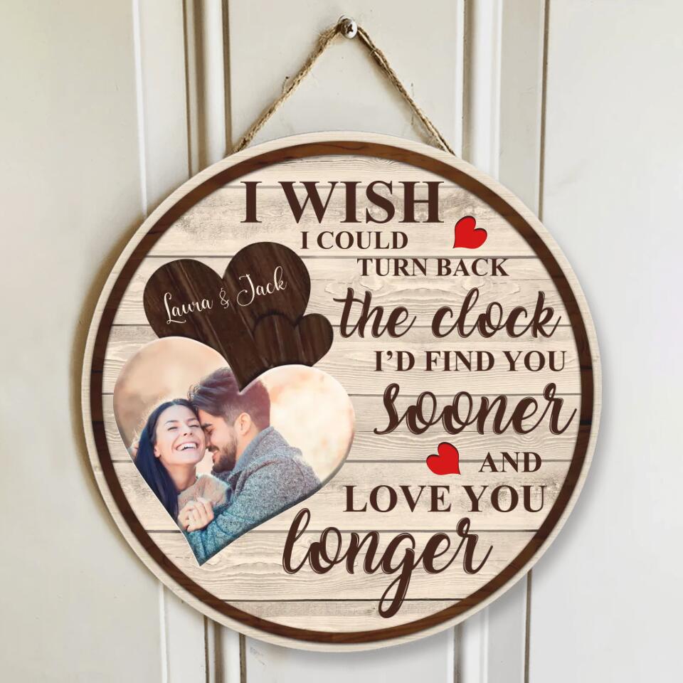 Couple Wooden Sign I wish I could turn back the clock I'd find you sooner and love you longer - Custom Photo Wooden Sign