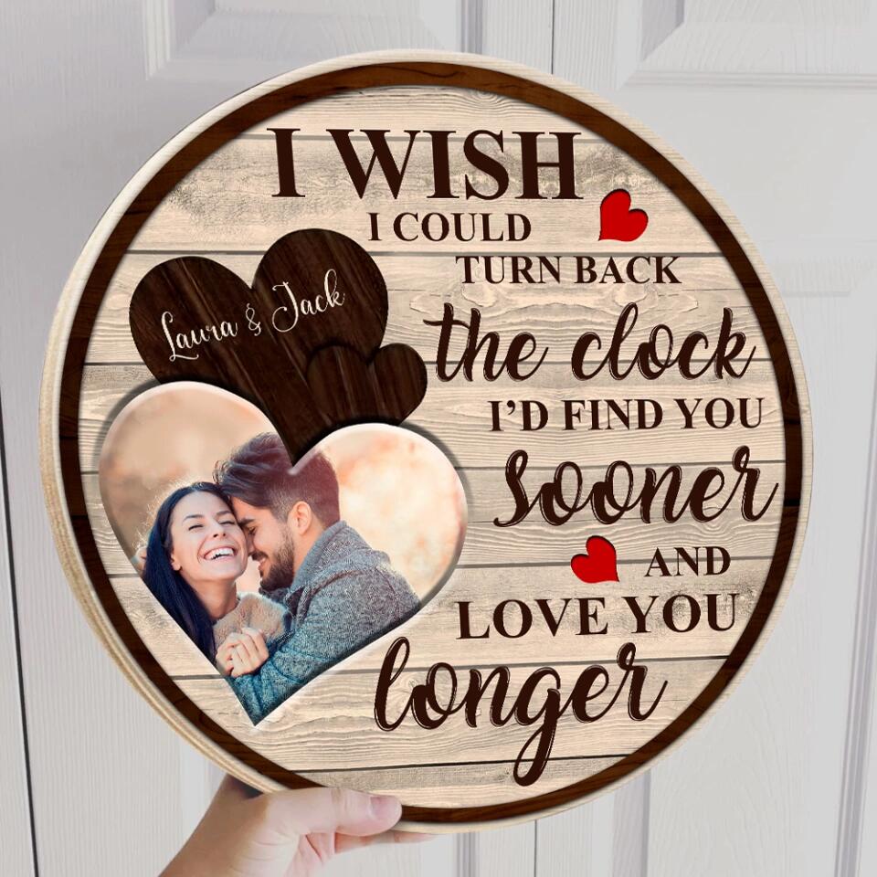Couple Wooden Sign I wish I could turn back the clock I'd find you sooner and love you longer - Custom Photo Wooden Sign