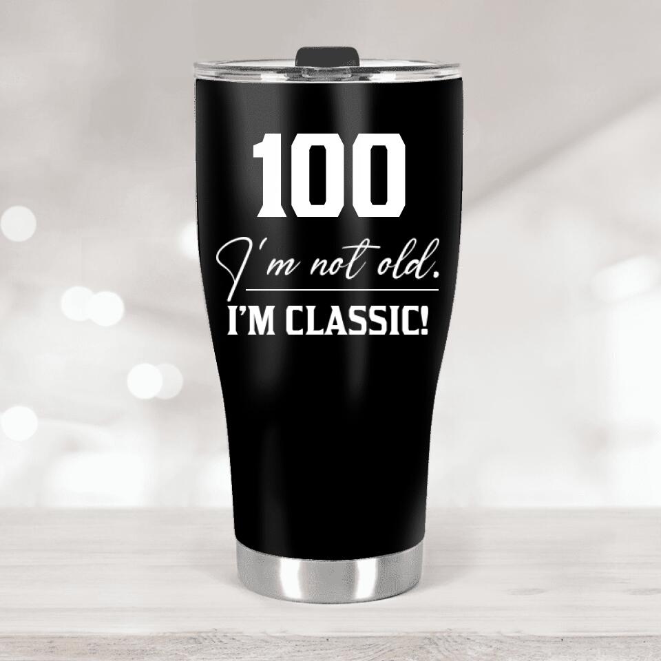 I'm Not Old I'm Classic Best Personalized Tumbler 100 Birthday Gift for Man, Dad