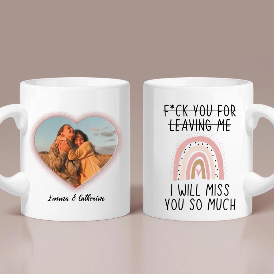Fuck You for Leaving Me, I Will Miss You So Much - Personalized Mug - Long Distance Gift For Friends